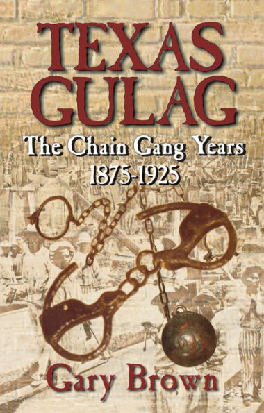 Texas Gulag: The Chain Gang Years 1875-1925