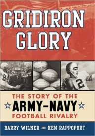 Title: Gridiron Glory: The Story of the Army-Navy Football Rivalry, Author: Barry Wilner