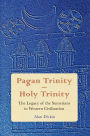 Pagan Trinity - Holy Trinity: The Legacy of the Sumerians in Western Civilization