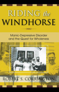 Title: Riding the Windhorse: Manic-Depressive Disorder and the Quest for Wholeness, Author: Robert S. Corrington