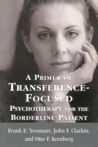 Title: A Primer of Transference-Focused Psychotherapy for the Borderline Patient, Author: Frank E. Yeomans