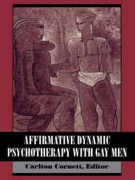 Title: Affirmative Dynamic Psychotherapy With Gay Men, Author: Carlton Cornett