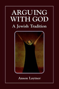 Title: Arguing with God: A Jewish Tradition, Author: Anson H. Laytner