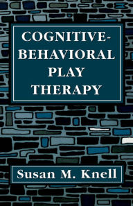 Title: Cognitive-Behavioral Play Therapy, Author: Susan M. Knell