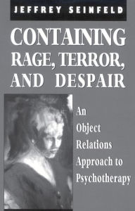 Title: Containing Rage, Terror and Despair: An Object Relations Approach to Psychotherapy, Author: Jeffrey Seinfeld