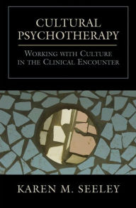 Title: Cultural Psychotherapy: Working With Culture in the Clinical Encounter, Author: Karen M. Seeley