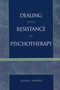 Title: Dealing with Resistance in Psychotherapy, Author: Althea J. Horner PhD