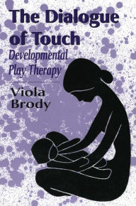 Title: Dialogue of Touch: Developmental Play Therapy, Author: Viola A. Brody