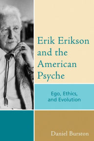 Title: Erik Erikson and the American Psyche: Ego, Ethics, and Evolution, Author: Daniel Burston