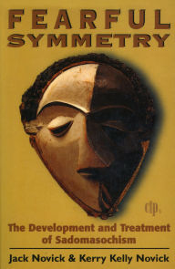 Title: Fearful Symmetry: The Development and Treatment of Sadomasochism, Author: Jack Novick