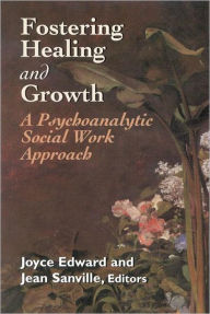 Title: Fostering Healing and Growth: A Psychoanalytic Social Work Approach, Author: Joyce Edward MSSA