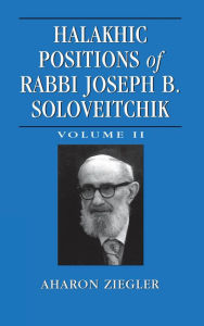 Title: Halakhic Positions of Rabbi Joseph B. Soloveitchik, Author: Aharon Ziegler