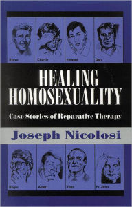 Title: Healing Homosexuality: Case Stories of Reparative Therapy, Author: Joseph Nicolosi