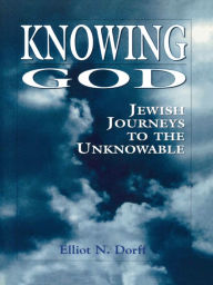 Title: Knowing God: Jewish Journeys to the Unknowable, Author: Elliot N. Rabbi Dorff rector and distinguished service professor of philosophy