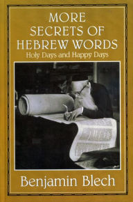Title: More Secrets of Hebrew Words: Holy Days and Happy Days, Author: Benjamin Rabbi Blech