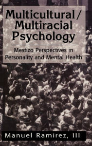 Title: Multicultural/Multiracial Psychology: Mestizo Perspectives in Personality and Mental Health, Author: Manuel Ramirez III