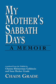 Title: My Mother's Sabbath Days: A Memoir, Author: Chaim Grade