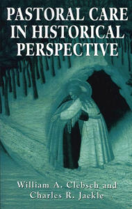 Title: Pastoral Care in Historical Perspective, Author: William A. Clebsch