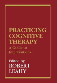 Title: Practicing Cognitive Therapy: A Guide to Interventions, Author: Robert L. Leahy