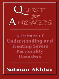 Title: Quest for Answers: A Primer of Understanding and Treating Severe Personality Disorders, Author: Salman Akhtar MD