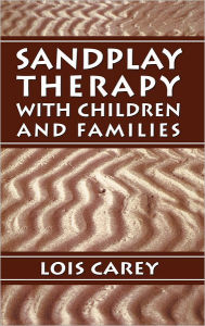 Title: Sandplay: Therapy with Children and Families, Author: Lois J. Carey