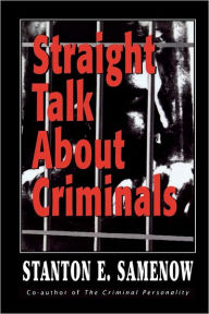 Title: Straight Talk about Criminals: Understanding and Treating Antisocial Individuals, Author: Stanton E. Samenow