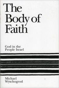 Title: The Body of Faith: God in the People Israel, Author: Michael Wyschogrod