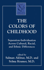 Title: The Colors of Childhood: Separation-Individuation across Cultural, Racial, and Ethnic Diversity, Author: Salman Akhtar MD