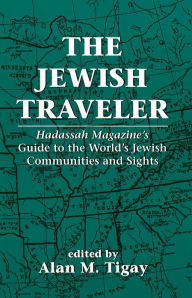 Title: The Jewish Traveler: Hadassah Magazine's Guide to the World's Jewish Communities and Sights, Author: Alan M. Tigay