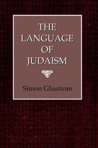 Title: The Language of Judaism, Author: Simon Glustrom