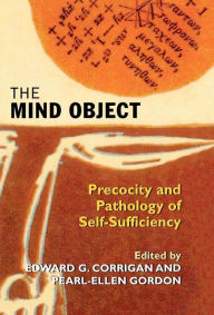 Title: The Mind Object: Precocity and Pathology of Self-Sufficiency, Author: Edward G. Corrigan