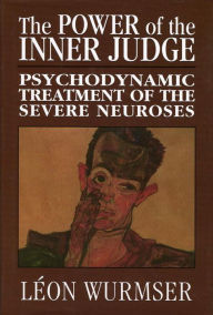 Title: The Power of the Inner Judge: Psychodynamic Treatment of the Severe Neuroses, Author: Léon Wurmser