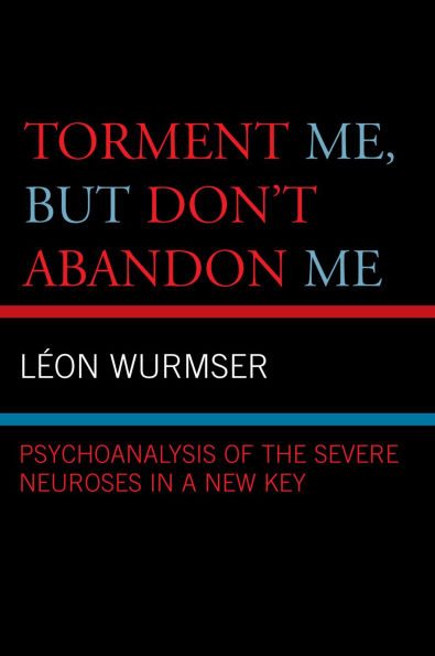Torment Me, But Don't Abandon Me: Psychoanalysis of the Severe Neuroses in a New Key
