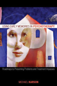 Title: Using Early Memories in Psychotherapy: Roadmaps to Presenting Problems and Treatment Impasses, Author: Michael Karson