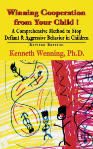 Title: Winning Cooperation from Your Child!: A Comprehensive Method to Stop Defiant and Aggressive Behavior in Children, Author: Kenneth Wenning