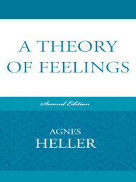 Title: A Theory of Feelings, Author: Agnes Heller Professor Emeritus