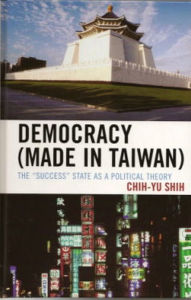 Title: Democracy (Made in Taiwan): The 'Success' State as a Political Theory, Author: Chih-Yu Shih