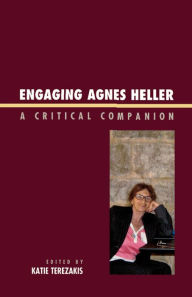 Title: Engaging Agnes Heller: A Critical Companion, Author: Katie Terezakis