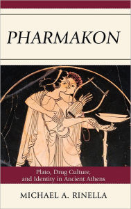 Title: Pharmakon: Plato, Drug Culture, and Identity in Ancient Athens, Author: Michael A. Rinella