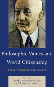 Title: Philosophic Values and World Citizenship: Locke to Obama and Beyond, Author: Jacoby Adeshei Carter