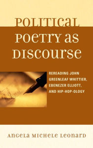 Title: Political Poetry as Discourse: Rereading John Greenleaf Whittier, Ebenezer Elliott, and Hiphopology, Author: Angela Michele Leonard