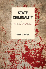 Title: State Criminality: The Crime of All Crimes, Author: Dawn L. Rothe Old Dominion University