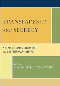 Title: Transparency and Secrecy: A Reader Linking Literature and Contemporary Debate, Author: Suzanne J. Piotrowski