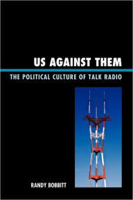 Title: Us against Them: The Political Culture of Talk Radio, Author: Randy Bobbitt
