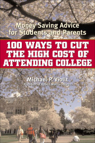 Title: 100 Ways to Cut the High Cost of Attending College: Money-Saving Advice for Students and Parents, Author: Michael P. Viollt