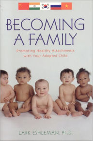 Title: Becoming a Family: Promoting Healthy Attachments with Your Adopted Child, Author: Lark Eshleman