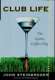 Title: Club Life: The Games Golfers Play, Author: John Steinbreder