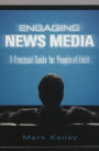 Engaging News Media: A Practical Guide for People of Faith