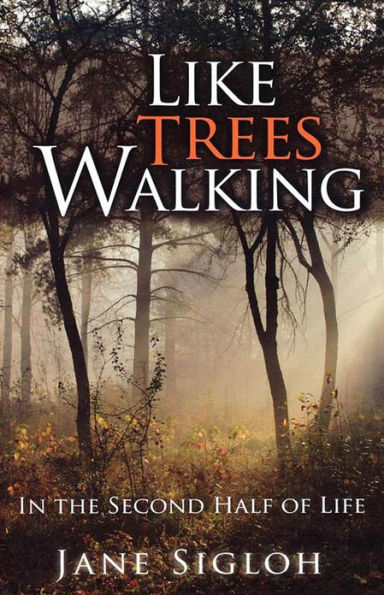 Like Trees Walking: In the Second Half of Life