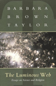 Title: The Luminous Web: Essays on Science and Religion, Author: Barbara Brown Taylor